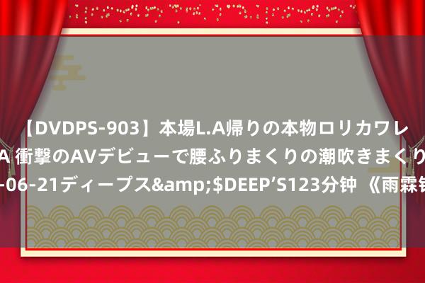 【DVDPS-903】本場L.A帰りの本物ロリカワレゲエダンサーSAKURA 衝撃のAVデビューで腰ふりまくりの潮吹きまくり！！</a>2007-06-21ディープス&$DEEP’S123分钟 《雨霖铃》被传将开机，杨洋扮演展昭，看清女主颜值：追定了