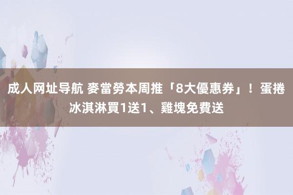 成人网址导航 麥當勞本周推「8大優惠券」！蛋捲冰淇淋買1送1、雞塊免費送